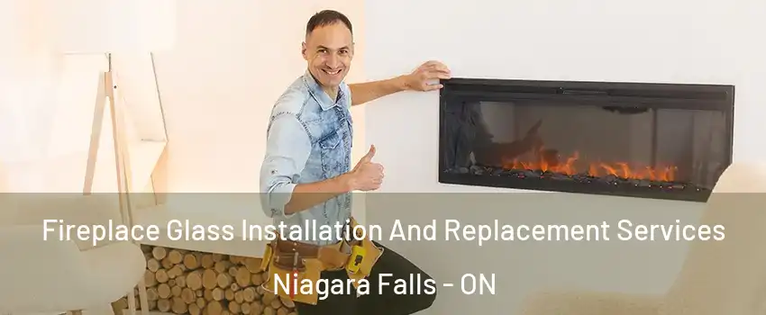  Fireplace Glass Installation And Replacement Services Niagara Falls - ON