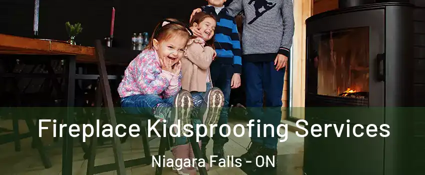  Fireplace Kidsproofing Services Niagara Falls - ON