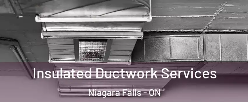  Insulated Ductwork Services Niagara Falls - ON