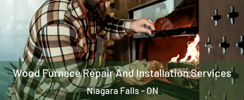  Wood Furnace Repair And Installation Services Niagara Falls - ON